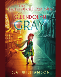 Book cover for The Fantastical Exploits of Gwendolyn Gray by B. A. Williamson