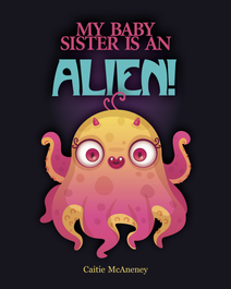 Book cover for My Baby Sister Is an Alien! by Caitie Mcaneney